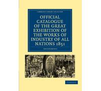 Official Catalogue of the Great Exhibition of the Works of Industry of All Nations 1851 (Cambridge Library Collection - British and Irish History, 19th Century)