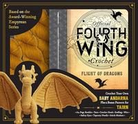 Official Fourth Wing Crochet: Flight of Dragons: Crochet Your Own Baby Andarna Plus a Bonus Pattern for Tairn - Based on the Award-Winning Empyrean Series