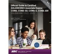 Official Guide to Certified SOLIDWORKS Associate Exams: CSWA, CSWA-SD, CSWA-S, CSWA-AM (SOLIDWORKS 2022 - 2025)