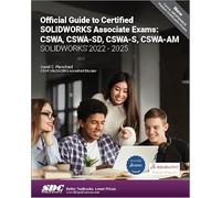 Official Guide to Certified SOLIDWORKS Associate Exams: CSWA, CSWA-SD, CSWA-S, CSWA-AM (SOLIDWORKS 2022 - 2025)