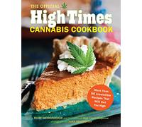 Official High Times Cannabis Cookbook: More Than 50 Irresistible Recipes That Will Get You High