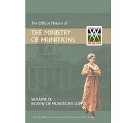 Official History of the Ministry of Munitions Volume IX: Review of Munitions Supply