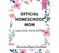 Official Homeschool Mom: Less chill, more coffee: Homeschool Report Card Book: Track Progress and Boost Learning with Homeschool Methods for Preschoolers to High School Students | 50 Form