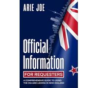 Official Information for Requesters: A Comprehensive Guide to Using the OIA and LGOIMA in New Zealand