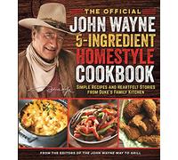 Official John Wayne 5-Ingredient Homestyle Cookbook, The: Simple Recipes and Heartfelt Stories from Duke's Family Kitchen
