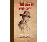 Official John Wayne Handy Book for Men, The: Essential Skills for the Rugged Individualist