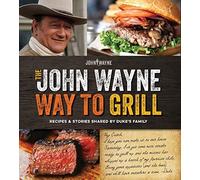 Official John Wayne Way to Grill, The: Great Stories & Manly Meals Shared by Duke's Family
