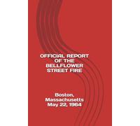 OFFICIAL REPORT OF THE BELLFLOWER STREET FIRE,: Boston, Massachusetts - May 22, 1964