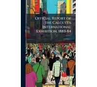 Official Report of the Calcutta International Exhibition, 1883-84