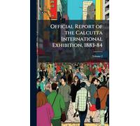 Official Report of the Calcutta International Exhibition, 1883-84