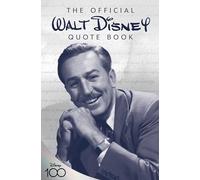 Official Walt Disney Quote Book, The: Over 300 Quotes with Newly Researched and Assembled Material by the Staff of the Walt Disney Archives (Disney Editions Deluxe)