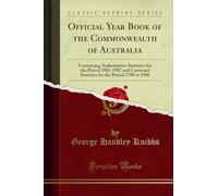 Official Year Book of the Commonwealth of Australia: Containing Authoritative Statistics for the Period 1901-1907 and Corrected Statistics for the Period 1788 to 1900 (Classic Reprint)