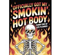 Officially Got My Smokin’ Hot Body - Funny End-of-Life Planner: An After-Death Organizer for My Final Wishes and Important Information When I’m Gone