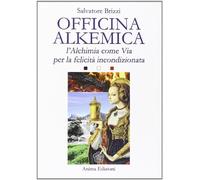 Officina alkemica. L'alchimia come via per la felicità incondizionata