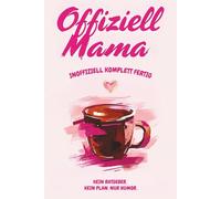 Offiziell Mama. Inoffiziell komplett fertig.: Das witzigste Geschenk für Mamas, die müde sind, alles regeln - und trotzdem lachen.