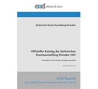 Offizieller Katalog der Sächsischen Kunstausstellung Dresden 1903: Veranstaltet von der Dresdner Kunstgenossenschaft [Reprint of the Original from 1903]