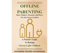 Offline Parenting: A Parent's Guide to Raising Screen-Light Children