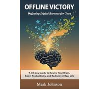 Offline Victory Defeating Digital Burnout for Good: A 30-Day Guide to Rewire Your Brain, Boost Productivity, and Rediscover Real Life