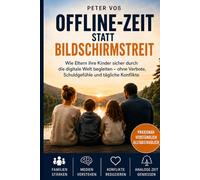 Offline-Zeit statt Bildschirmstreit: Wie Eltern ihre Kinder sicher durch die digitale Welt begleiten - ohne Verbote, Schuldgefühle und tägliche Konflikte