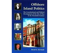 Offshore Island Politics: The Constitutional and Political Development of the Isle of Man in the Twentieth Century: 3 (Centre for Manx Studies Monographs)