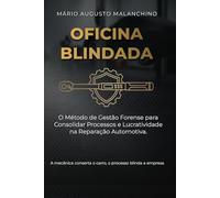 Oficina Blindada: O Método de Gestão Forense para Consolidar Processos e Lucratividade na Reparação Automotiva.