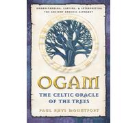 Ogam: The Celtic Oracle of the Trees : Understanding, Casting, and Interpreting the Ancient Druidic Alphabet