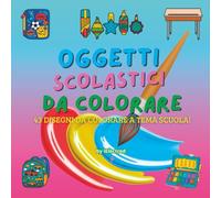 Oggetti Scolastici da Colorare: 43 disegni a tema scuola per potenziare le abilità visuo-spaziali nel bambino e favorire il rilassamento nell'adulto
