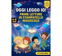 Oggi Leggo Io! Prime Letture in Stampatello Maiuscolo: 45 Storie Brevi e Divertenti per Imparare a Leggere in Autonomia con il Sorriso - con Audiolibro per Accompagnare la Lettura. Età 6-8 Anni