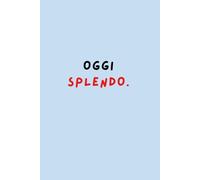 OGGI SPLENDO. - Quaderno motivazionale a righe | 6x9” | 120 pagine: Un diario per brillare ogni giorno - Scrivere la tua luce interiore