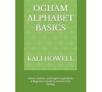 Ogham Alphabet Basics: Letters, Names, and English Equivalents - A Beginner's Guide to Ancient Irish Writing (Ancient Alphabets & Writing Systems)