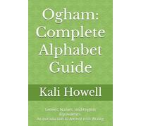 Ogham: Complete Alphabet Guide: Letters, Names, and English Equivalents. An Introduction to Ancient Irish Writing (Ancient Alphabets & Writing Systems)