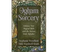 Ogham Sorcery : Enhance Your Magical Skills with the Ancient Irish Alphabet