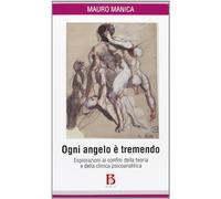 Ogni angelo è tremendo. Esplorazioni ai confini della teoria e della clinica psicoanalitica