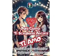 OGNI GIORNO TI SCEGLIEREI ANCORA, TI AMO! ATTIVITÀ PER ARRICCHIRE E RINFORZARE IL RAPPORTO: Regalo per COPPIE INNAMORATE, per la PERSONA CHE AMI, per SAN VALENTINO e ogni EVENTO SPECIALE!