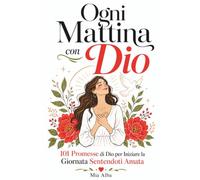 Ogni Mattina con Dio: 101 Promesse di Dio per Iniziare la Giornata Sentendoti Amata
