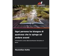 Ogni persona ha bisogno di qualcosa che la spinga ad andare avanti: Orientamento e senso della vita attraverso l'istruzione e il lavoro