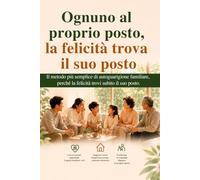 Ognuno al suo posto, la felicità è arrivata: Il metodo più semplice di autoguarigione familiare, perché la felicità trovi subito il suo posto.