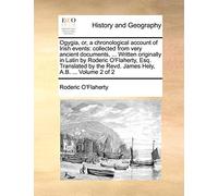 Ogygia, Or, a Chronological Account of Irish Events: Collected from Very Ancient Documents, ... Written Originally in Latin by Roderic O'Flaherty, ... the Revd. James Hely, A.B. ... Volume 2 of 2