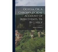 Ogygia, Or, A Chronological Account Of Irish Events, Tr. By J. Hely