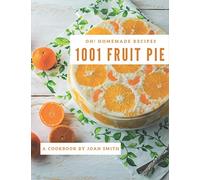 Oh! 1001 Homemade Fruit Pie Recipes: Cook it Yourself with Homemade Fruit Pie Cookbook!