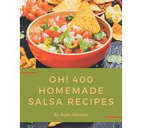 Oh! 400 Homemade Salsa Recipes: The Homemade Salsa Cookbook for All Things Sweet and Wonderful!