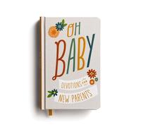 Oh, Baby! Devotions for New Parents: A 78-Day Devotional for New and Expecting Moms and Dads to Grow in Faith - The Perfect Christian Baby Shower Gift for New and Expectant Parents