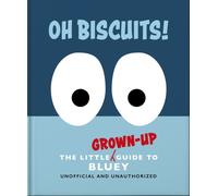 Oh, Biscuits!: The Little (Grown-Up) Guide to Bluey