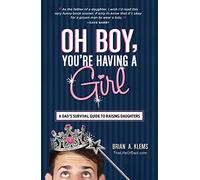 Oh Boy, You're Having a Girl: A Dad's Survival Guide to Raising Daughters