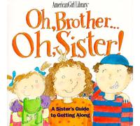 Oh, Brother-- Oh, Sister!: A Sister's Guide to Getting Along