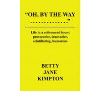 Oh, By The Way...: Life in a retirement home:provocative, innovative, scintillating, humorous