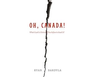 Oh, Canada!: What Good Is History If You Refuse to Read It?