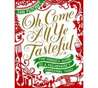 Oh Come All Ye Tasteful: The Foodie's Guide to a Millionaire's Christmas Feast