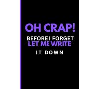Oh crap ! before i forget let me write it down: For the aging mind: A journal for the forgetful, a gift for friends and family.