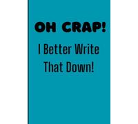 Oh Crap I Better Write That Down: Funny Gag Notebook for Friends, Family Members, or Seniors